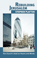 Rebuilding Jerusalem: The Church's Hold on Hearts and Minds. Stephen Platten