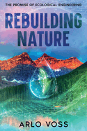 Rebuilding Nature: The Promise of Ecological Engineering