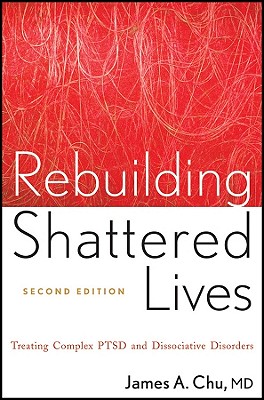 Rebuilding Shattered Lives Rebuilding Shattered Lives: Treating Complex Ptsd and Dissociative Disorders Treating Complex Ptsd and Dissociative Disorde - Chu, James A