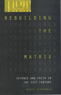 Rebuilding the Matrix: Science and faith in the 21st century