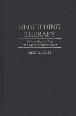 Rebuilding Therapy: Overcoming the Past for a More Effective Future - Gass, Michael a