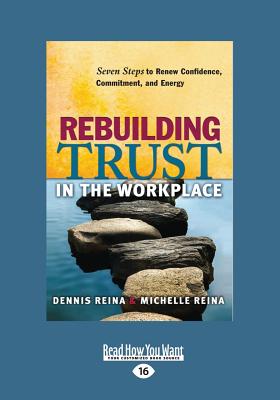 Rebuilding Trust in the Workplace: Seven Steps to Renew Confidence, Commitment, and Energy - Reina, Dennis