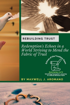 Rebuilding Trust: Redemption's Echoes in a World Striving to Mend the Fabric of Trust - Maxwell J Aromano