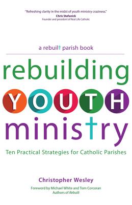 Rebuilding Youth Ministry - Wesley, Christopher, and White, Michael, Dr. (Introduction by), and Corcoran, Tom (Introduction by)