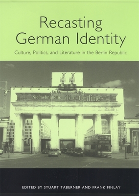 Recasting German Identity: Culture, Politics, and Literature in the Berlin Republic - Taberner, Stuart (Editor), and Finlay, Frank (Editor), and Szejnmann, Chris (Contributions by)