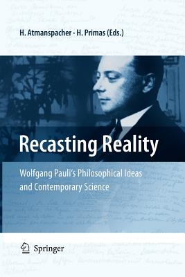 Recasting Reality: Wolfgang Pauli's Philosophical Ideas and Contemporary Science - Atmanspacher, Harald (Editor), and Primas, Hans (Editor)