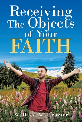 Receiving the Object of Your Faith - Frazier, Wallace