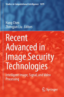 Recent Advanced in Image Security Technologies: Intelligent Image, Signal, and Video Processing - Chen, Hang (Editor), and Liu, Zhengjun (Editor)