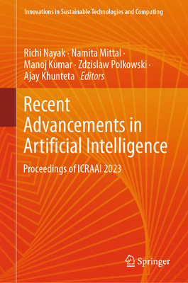 Recent Advancements in Artificial Intelligence: Proceedings of ICRAAI 2023 - Nayak, Richi (Editor), and Mittal, Namita (Editor), and Kumar, Manoj (Editor)