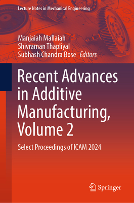 Recent Advances in Additive Manufacturing, Volume 2: Select Proceedings of ICAM 2024 - Mallaiah, Manjaiah (Editor), and Thapliyal, Shivraman (Editor), and Chandra Bose, Subhash (Editor)