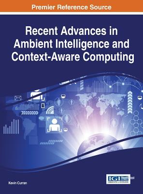 Recent Advances in Ambient Intelligence and Context-Aware Computing - Curran, Kevin (Editor)