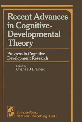 Recent Advances in Cognitive-Developmental Theory: Progress in Cognitive Development Research - Brainerd, Charles J (Editor)