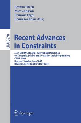 Recent Advances in Constraints: Joint Ercim/Colognet International Workshop on Constraint Solving and Constraint Logic Programming, Csclp 2005, Uppsala, Sweden, June 20-22, 2005, Revised Selected and Invited Papers - Hnich, Brahim (Editor), and Carlsson, Mats (Editor), and Fages, Francois (Editor)