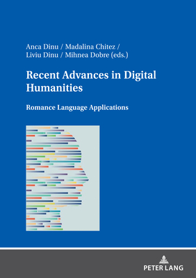 Recent Advances in Digital Humanities: Romance Language Applications - Chitez, Madalina (Editor), and Dinu, Anca (Editor), and Dinu, Liviu (Editor)