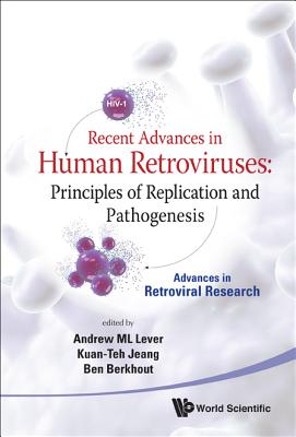 Recent Advances in Human Retroviruses: Principles of Replication and Pathogenesis - Advances in Retroviral Research - Jeang, Kuan-Teh (Editor), and Lever, Andrew M L (Editor), and Berkhout, Ben (Editor)