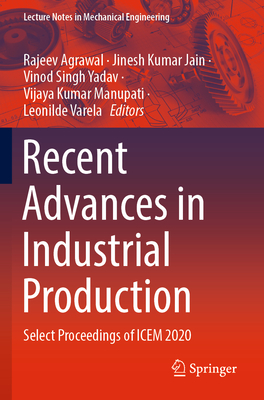 Recent Advances in Industrial Production: Select Proceedings of ICEM 2020 - Agrawal, Rajeev (Editor), and Jain, Jinesh Kumar (Editor), and Yadav, Vinod Singh (Editor)