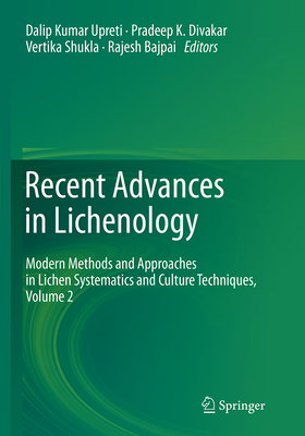 Recent Advances in Lichenology: Modern Methods and Approaches in Lichen Systematics and Culture Techniques, Volume 2 - Upreti, Dalip Kumar (Editor), and Divakar, Pradeep K (Editor), and Shukla, Vertika (Editor)