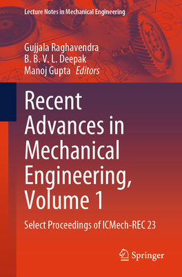 Recent Advances in Mechanical Engineering, Volume 1: Select Proceedings of ICMech-REC 23 - Raghavendra, Gujjala (Editor), and Deepak, B. B. V. L. (Editor), and Gupta, Manoj (Editor)