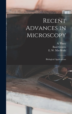 Recent Advances in Microscopy; Biological Applications - Piney, A (Alfred) B 1896 (Creator), and Graves, Basil, and MacBride, E W (Ernest William) 186 (Creator)