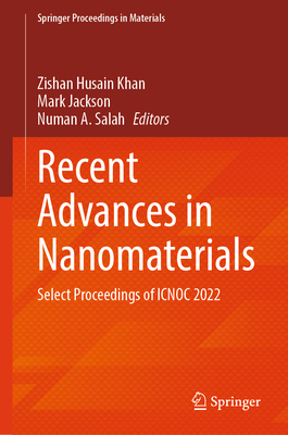 Recent Advances in Nanomaterials: Select Proceedings of ICNOC 2022 - Khan, Zishan Husain (Editor), and Jackson, Mark (Editor), and Salah, Numan A. (Editor)