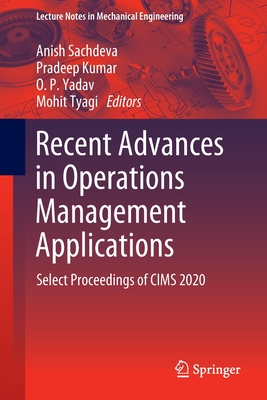 Recent Advances in Operations Management Applications: Select Proceedings of CIMS 2020 - Sachdeva, Anish (Editor), and Kumar, Pradeep (Editor), and Yadav, O. P. (Editor)