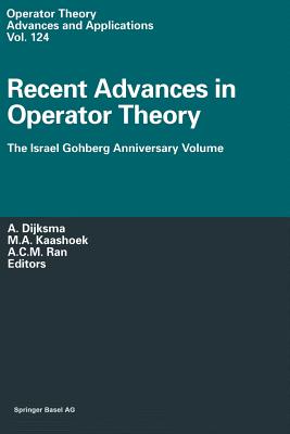 Recent Advances in Operator Theory: The Israel Gohberg Anniversary Volume International Workshop in Groningen, June 1998 - Dijksma, A (Editor), and Kaashoek, Marinus A (Editor), and Ran, A C M (Editor)