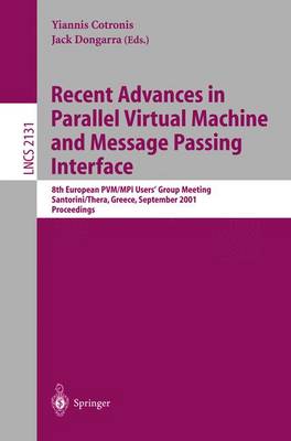Recent Advances in Parallel Virtual Machine and Message Passing Interface: 8th European Pvm/Mpi Users' Group Meeting, Santorini/Thera, Greece, September 23-26, 2001. Proceedings - Cotronis, Yiannis (Editor), and Dongarra, Jack (Editor)