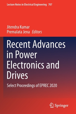 Recent Advances in Power Electronics and Drives: Select Proceedings of EPREC 2020 - Kumar, Jitendra (Editor), and Jena, Premalata (Editor)