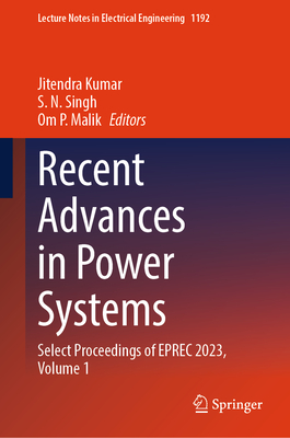 Recent Advances in Power Systems: Select Proceedings of EPREC 2023, Volume 1 - Kumar, Jitendra (Editor), and Singh, S. N. (Editor), and Malik, Om P. (Editor)