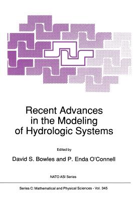 Recent Advances in the Modeling of Hydrologic Systems - Bowles, D S (Editor), and O'Connell, P Enda (Editor)