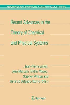 Recent Advances in the Theory of Chemical and Physical Systems: Proceedings of the 9th European Workshop on Quantum Systems in Chemistry and Physics (Qscp-IX) Held at Les Houches, France, in September 2004 - Julien, Jean-Pierre (Editor), and Maruani, Jean (Editor), and Mayou, Didier (Editor)