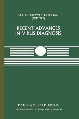 Recent Advances in Virus Diagnosis: A Seminar in the Cec Programme of Co-Ordination of Research on Animal Pathology, Held at the Veterinary Research Laboratories, Belfast, Northern Ireland, September 22-23, 1983 - McNulty, M S (Editor), and McFerran, J B (Editor)