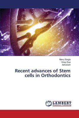 Recent advances of Stem cells in Orthodontics - Singla Marry, and Dua Vinay, and Ashutosh