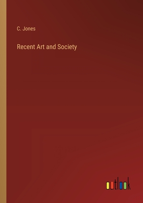 Recent Art and Society - Jones, C