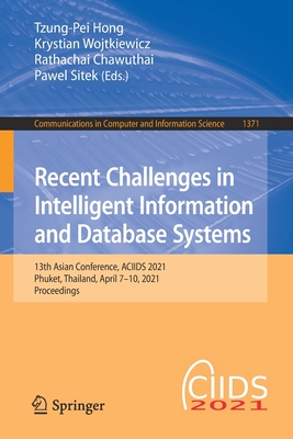 Recent Challenges in Intelligent Information and Database Systems: 13th Asian Conference, Aciids 2021, Phuket, Thailand, April 7-10, 2021, Proceedings - Hong, Tzung-Pei (Editor), and Wojtkiewicz, Krystian (Editor), and Chawuthai, Rathachai (Editor)