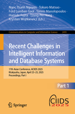 Recent Challenges in Intelligent Information and Database Systems: 17th Asian Conference, ACIIDS 2025, Kitakyushu, Japan, April 23-25, 2025, Proceedings, Part I - Nguyen, Ngoc Thanh (Editor), and Matsuo, Tokuro (Editor), and Gaol, Ford Lumban (Editor)