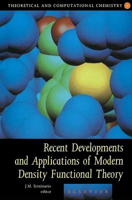 Recent Developments and Applications of Modern Density Functional Theory: Volume 4 - Seminario, Jorge M (Editor)