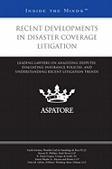 Recent Developments in Disaster Coverage Litigation: Leading Lawyers on Analyzing Disputes, Evaluating Insurance Policies, and Understanding Recent Litigation Trends