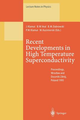 Recent Developments in High Temperature Superconductivity: Proceedings of the 1st Polish-Us Conference Held at Wroclaw and Duszniki Zdrj, Poland, 11-15 September 1995 - Klamut, Jan (Editor), and Veal, Boyd W (Editor), and Dabrowski, Bodgan M (Editor)