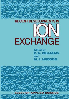 Recent Developments in Ion Exchange - Williams, Peter A (Editor), and Hudson, M J (Editor)