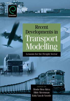 Recent Developments in Transport Modelling: Lessons for the Freight Sector - Ben-Akiva, Moshe E (Editor), and Meersman, Hilde (Editor), and Van de Voorde, Eddy (Editor)