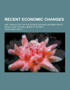 Recent Economic Changes; And Their Effect on the Production and Distribution of Wealth and the Well-Being of Society