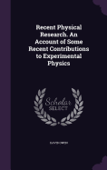 Recent Physical Research. An Account of Some Recent Contributions to Experimental Physics