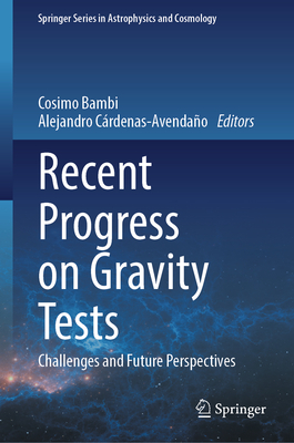 Recent Progress on Gravity Tests: Challenges and Future Perspectives - Bambi, Cosimo (Editor), and Crdenas-Avendao, Alejandro (Editor)