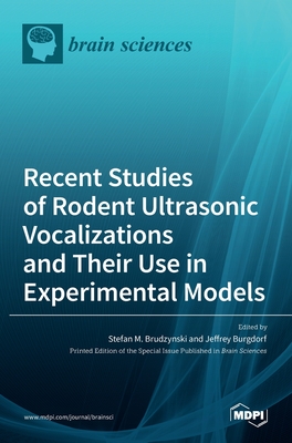 Recent Studies of Rodent Ultrasonic Vocalizations and Their Use in Experimental Models - Brudzynski, Stefan M (Guest editor), and Burgdorf, Jeffrey (Guest editor)