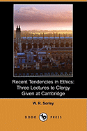 Recent Tendencies in Ethics: Three Lectures to Clergy Given at Cambridge (Dodo Press) - Sorley, W R