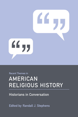 Recent Themes in American Religious History: Historians in Conversation - Stephens, Randall J, Dr. (Editor)