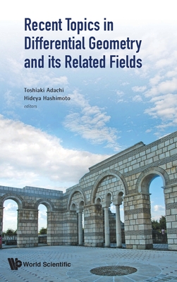 Recent Topics in Differential Geometry & Its Related Fields - Toshiaki Adachi & Hideya Hashimoto