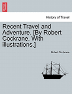 Recent Travel and Adventure. [By Robert Cockrane. with Illustrations.] - Cochrane, Robert