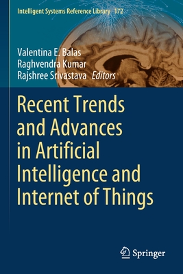 Recent Trends and Advances in Artificial Intelligence and Internet of Things - Balas, Valentina E (Editor), and Kumar, Raghvendra (Editor), and Srivastava, Rajshree (Editor)